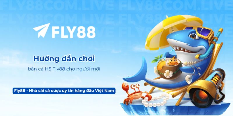 Hướng dẫn chơi bắn cá H5 Fly88 cho người mới